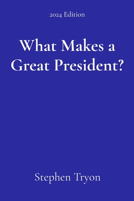 Coperta cărții 'What Makes a Great President? - Stephen Tryon'