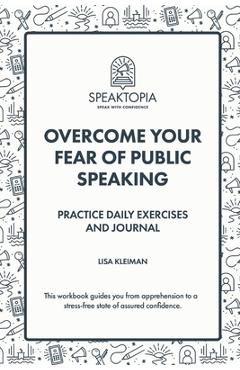 Coperta cărții 'Overcome Your Fear of Public Speaking: Practice Daily Exercises and Journal - Lisa Kleiman'