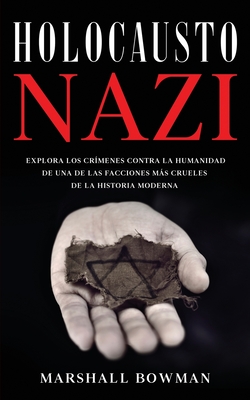 Holocausto Nazi: Explora los Crímenes contra la Humanidad de una de las Facciones más Crueles de la Historia Moderna - Marshall Bowman