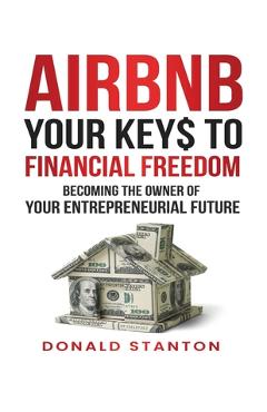 Coperta cărții 'Airbnb Your Key$ To Financial Freedom: Becoming the owner of your entrepreneurial future - Donald Stanton'