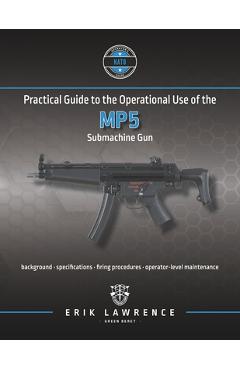 Poza produsului Practical Guide to the Operational Use of the MP5 Submachine Gun - Erik Lawrence
