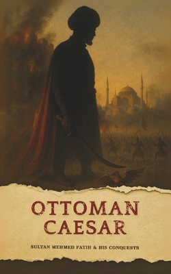 The Ottoman Caesar: Sultan Mehmed Fatih & His Conquests - Mundus Gnosis