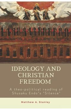 Coperta cărții 'Ideology and Christian Freedom: A theo-political reading of Shusaku Endo's Silence - Matthew A. Stanley'
