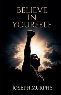 Believe in Yourself - Joseph Murphy