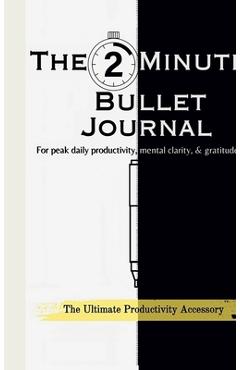 Coperta cărții 'The 2-Minute Bullet Journal: Unlock Peak Daily Productivity, Eliminate Procrastination, and Feel More Grateful -'