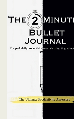 Coperta cărții 'The 2-Minute Bullet Journal: Unlock Peak Daily Productivity, Eliminate Procrastination, and Feel More Grateful -'