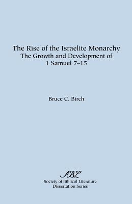 The Rise of the Israelite Monarchy: The Growth and Development of 1 Samuel 7-15 - Bruce C. Birch