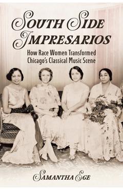 Poza produsului South Side Impresarios: How Race Women Transformed Chicago's Classical Music Scene - Samantha Ege