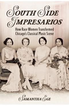 South Side Impresarios: How Race Women Transformed Chicago's Classical Music Scene - Samantha Ege
