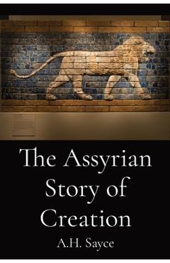 Coperta cărții 'The Assyrian Story of Creation - A. H. Sayce'
