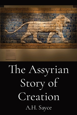 Coperta cărții 'The Assyrian Story of Creation - A. H. Sayce'