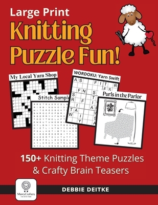 Knitting Puzzle Fun!: 150+ Large Print Puzzles for Knitters, Word Search, Crossword, Hidden Pictures, Mazes, Logic Puzzle, Crisscross and Mo - Debbie Deitke