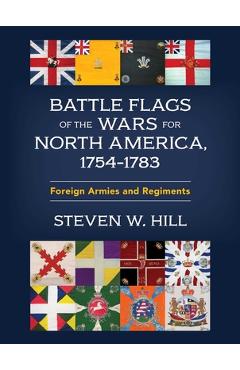 Coperta cărții 'Battle Flags of the Wars for North America, 1754-1783: Foreign Armies and Regiments - Steven W. Hill'