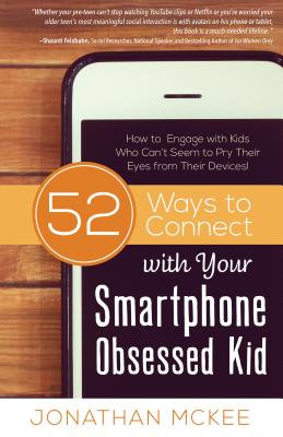 52 Ways to Connect with Your Smartphone Obsessed Kid: How to Engage with Kids Who Can't Seem to Pry Their Eyes from Their Devices! - Jonathan Mckee