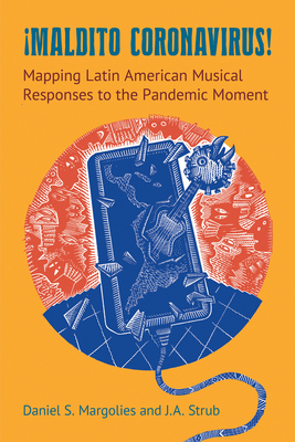 Maldito Coronavirus!: Mapping Latin American Musical Responses to the Pandemic Moment - Daniel S. Margolies