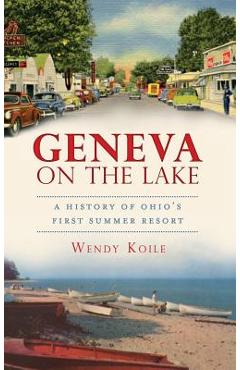Coperta cărții 'Geneva on the Lake: A History of Ohio's First Summer Resort - Wendy Koile'