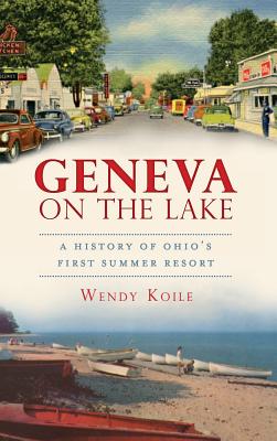 Coperta cărții 'Geneva on the Lake: A History of Ohio's First Summer Resort - Wendy Koile'