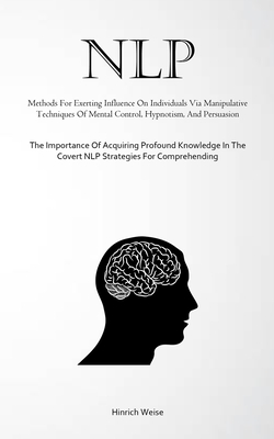 Coperta cărții 'Nlp: Methods For Exerting Influence On Individuals Via Manipulative Techniques Of Mental Control, Hypnotism, And'