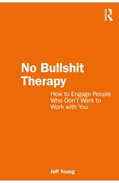 Coperta cărții 'No Bullshit Therapy: How to engage people who don't want to work with you - Jeff Young'