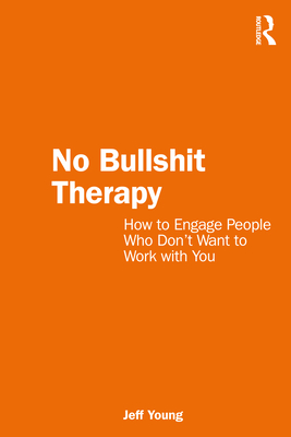 Coperta cărții 'No Bullshit Therapy: How to engage people who don't want to work with you - Jeff Young'