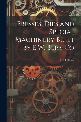Presses, Dies and Special Machinery Built by E.W. Bliss Co - Ew Bliss Co