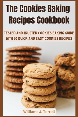 Coperta cărții 'The Cookies Baking Recipes Cookbook: Tested and Trusted Cookies Baking Guide with 20 Quick and Easy Cookies Recipes -'