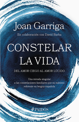 Constelar La Vida: del Amor Ciego Al Amor Lúcido / Constellating Life: From Blind Love to Lucid Love - Joan Garriga