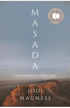 Masada: From Jewish Revolt to Modern Myth - Jodi Magness