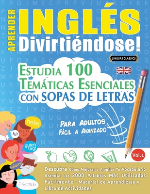 Aprender Inglés Divirtiéndose! - Para Adultos: Fácil a Avanzado - Estudia 100 Temáticas Esenciales Con Sopas de Letras - Vol.1 -