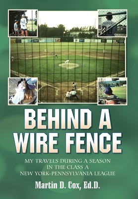 Coperta cărții 'Behind a Wire Fence: My Travels During a Season in the Class A New York-Pennsylvania League - Martin D. Cox'