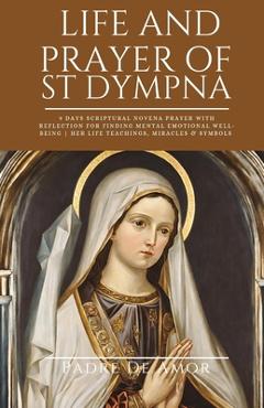 Coperta cărții 'Life and prayer of St dympna: 9 Days Scriptural Novena prayer with Reflection for Finding Mental Emotional Well-Being'