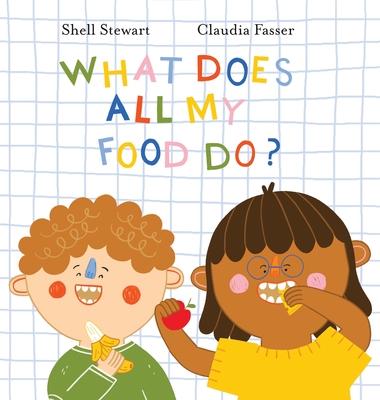 What Does All My Food Do?: Teaching kids positive connections between their food and bodies! - Shell Stewart