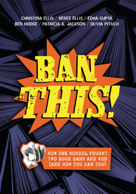 Ban This!: How One School Fought Two Book Bans and Won (and How You Can Too) - Christina Ellis