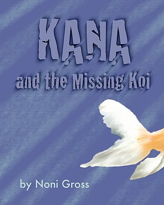 Kana and the Missing Koi - Noni Gross
