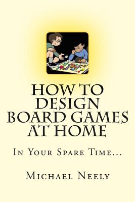 How To Design Board Games At Home In Your Spare Time - Michael J. Neely