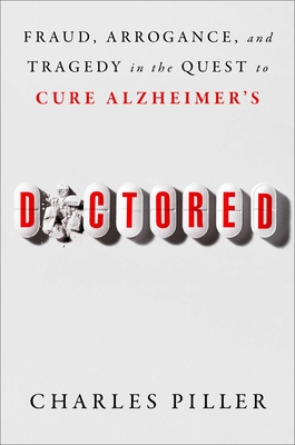 Doctored: Fraud, Arrogance, and Tragedy in the Quest to Cure Alzheimer's - Charles Piller