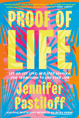 Proof of Life: Let Go, Let Love, and Stop Looking for Permission to Live Your Life - Jennifer Pastiloff
