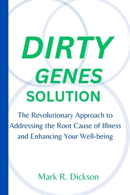 Dirty Genes Solution: The Revolutionary Approach to Addressing the Root Cause of Illness and Enhancing Your Well-being - Mark R. Dickson