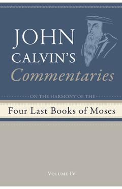 Coperta cărții 'Commentaries on the Four Last Books of Moses Arranged in the Form of a Harmony, Volume 4 - John Calvin'
