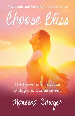 Coperta cărții 'Choose Bliss: The Power and Practice of Joy and Contentment - Moneeka Sawyer'
