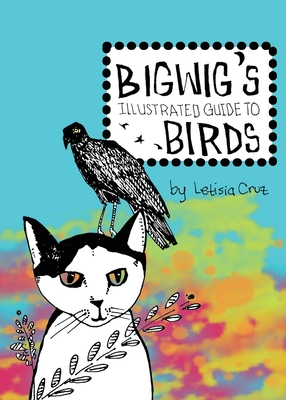 Bigwig's Illustrated Guide to Birds - Letisia Cruz