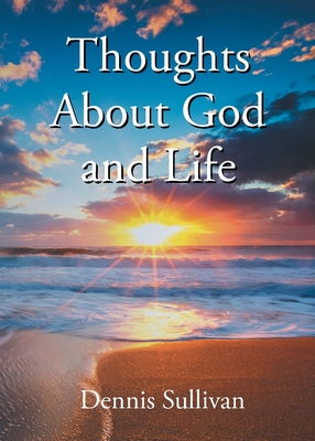 Thoughts About God and Life - Dennis Sullivan