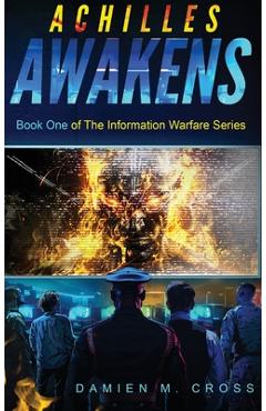 Coperta cărții 'Achilles Awakens: Book One of The Information Warfare Series - Damien M. Cross'