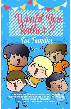 Poza produsului Would you Rather: The Book of Hilarious, Silly and Thought Provoking Questions for Kids, Teens, Adults and Everything in Between (Activi - Amazing Activity Press