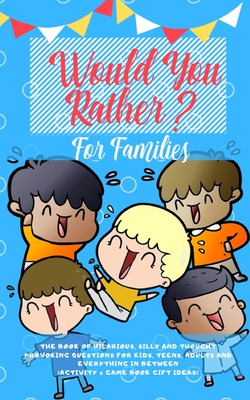 Would you Rather: The Book of Hilarious, Silly and Thought Provoking Questions for Kids, Teens, Adults and Everything in Between (Activi - Amazing Activity Press