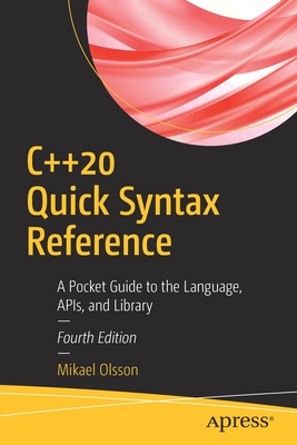 C++20 Quick Syntax Reference: A Pocket Guide to the Language, Apis, and Library - Mikael Olsson