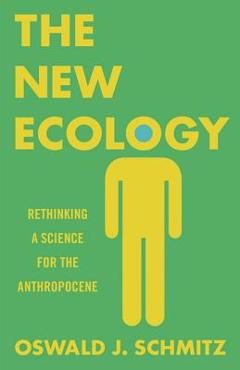 Coperta cărții 'The New Ecology: Rethinking a Science for the Anthropocene - Oswald J. Schmitz'