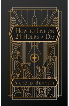 Coperta cărții 'How to Live on 24 Hours a Day - Arnold Bennett'