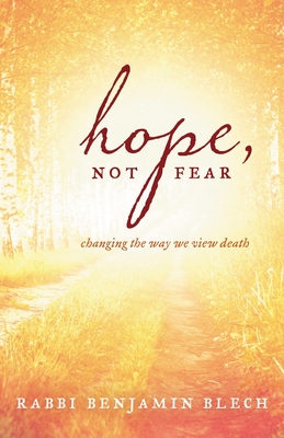 Hope, Not Fear: A Guide to Changing the Way We View Death - Benjamin Blech
