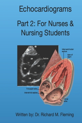 Echocardiograms - Part 2: For Nurses & Nursing Students. - Richard M. Fleming